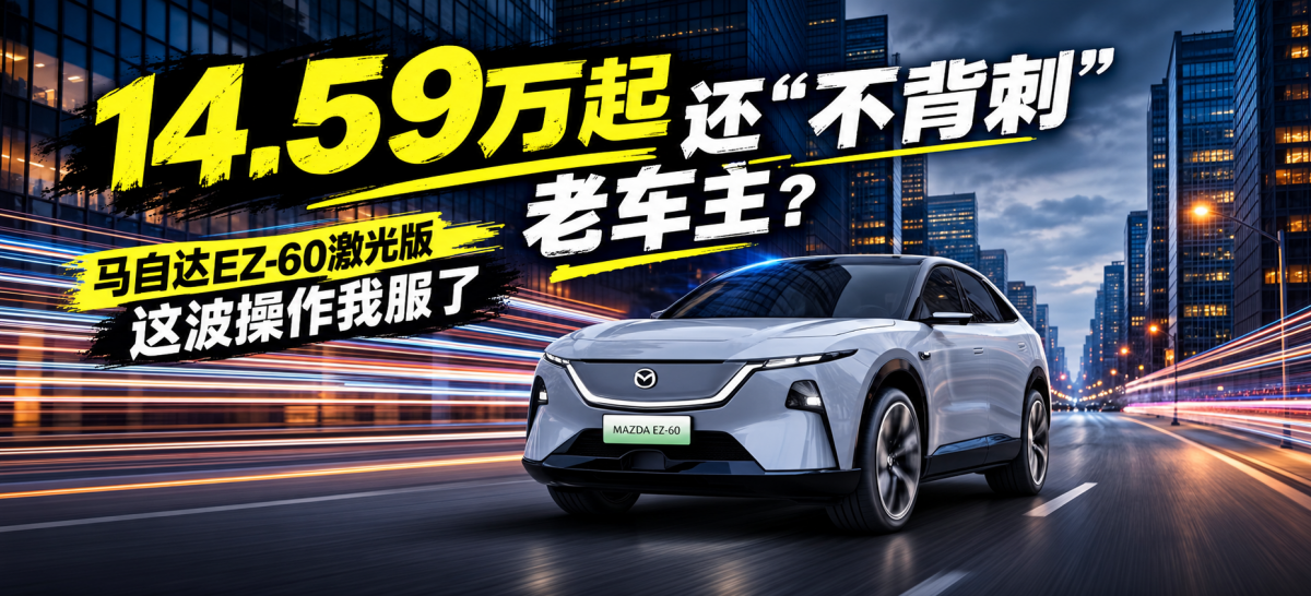 14.59万起还“不背刺”老车主？马自达EZ-6